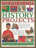 120 Step-By-Step History Projects: 120 Practical Things to Make with Everyday Materials, Demonstrated Step by Step in Over 1400 Photographs!