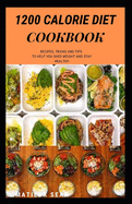 1200 Calorie Diet Cookbook: Easy guide recipes to a low fat daily delicious meal