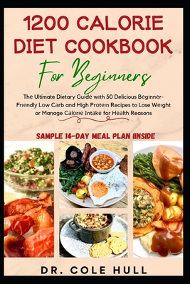 1200 Calorie Diet Cookbook for Beginners: Th  Ultimate Dietary Gu d  w th 50 Delicious B g nn r-Fr  ndl  L w C rb and High Pr t  n Recipes to Lose W  ght or Manage C l r - Hull, Cole, Dr.