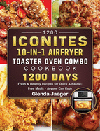 1200 Iconites 10-in-1 Airfryer Toaster Oven Combo Cookbook: 1200 Days Fresh & Healthy Recipes for Quick & Hassle-Free Meals - Anyone Can Cook