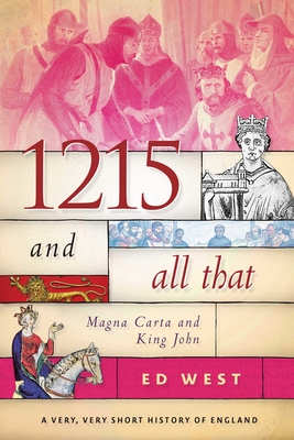 1215 and All That: Magna Carta and King John - West, Ed