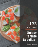 123 Cheesy Tomato Appetizer Recipes: A Highly Recommended Cheesy Tomato Appetizer Cookbook