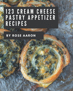 123 Cream Cheese Pastry Appetizer Recipes: A Cream Cheese Pastry Appetizer Cookbook for Effortless Meals