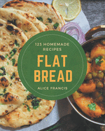 123 Homemade Flat Bread Recipes: Best Flat Bread Cookbook for Dummies