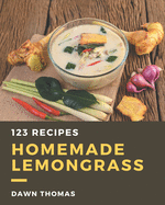 123 Homemade Lemongrass Recipes: A Lemongrass Cookbook Everyone Loves!