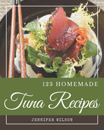 123 Homemade Tuna Recipes: A Tuna Cookbook from the Heart!