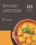 123 Spanish Appetizer Recipes: Explore Spanish Appetizer Cookbook NOW!