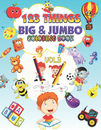 123 things BIG & JUMBO Coloring Book: Volume 3 Big Toddler Coloring Book 123 Pages to Color!!, Easy, LARGE, GIANT Simple Picture Coloring Books for Toddlers, for Kids Ages 2-4, 4-8, 8-12,3-7, Boys and Girls, Early Learning, Preschool, Kindergarten vol.3