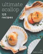 123 Ultimate Scallop Recipes: Let's Get Started with The Best Scallop Cookbook!