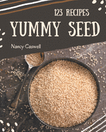 123 Yummy Seed Recipes: Yummy Seed Cookbook - Where Passion for Cooking Begins