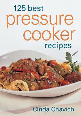 125 Best Pressure Cooker Recipes - Chavich, Cinda