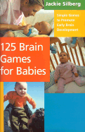125 Brain Games for Babies: Simple Games to Promote Early Brain Development