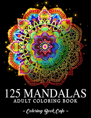 125 Mandalas: An Adult Coloring Book Featuring 125 of the World's Most Beautiful Mandalas for Stress Relief and Relaxation - Cafe, Coloring Book