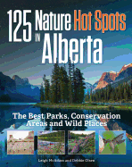 125 Nature Hot Spots in Alberta: The Best Parks, Conservation Areas and Wild Places