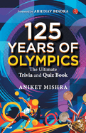 125 Years of Olympics: The Ultimate Trivia and Quiz Book