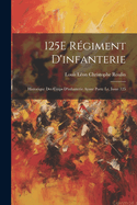 125e R?giment d'Infanterie: Historique Des Corps d'Infanterie Ayant Porte Le, Issue 125