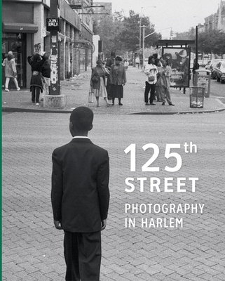 125th Street: Photography in Harlem - Pelizzari, Antonella (Editor), and Sherman, Arden (Editor)