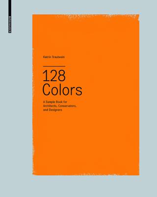 128 Colors: A Sample Book for Architects, Conservators and Designers - Trautwein, Katrin