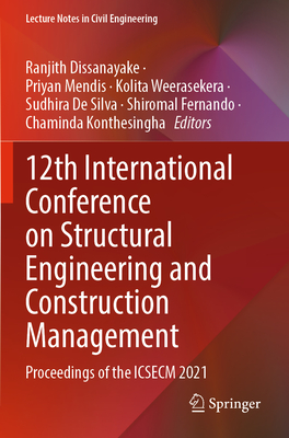 12th International Conference on Structural Engineering and Construction Management: Proceedings of the ICSECM 2021 - Dissanayake, Ranjith (Editor), and Mendis, Priyan (Editor), and Weerasekera, Kolita (Editor)