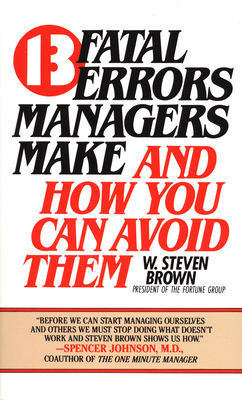 13 Fatal Errors Managers Make and How You Can Avoid Them - Brown, W Steven