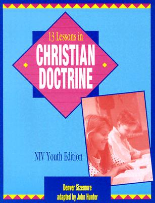 13 Lessons Christian Doctrine: Youth Edition with NIV - Hunter, John, and Sizemore, Denver