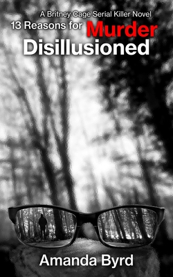 13 Reasons for Murder Disillusioned (13 Reasons for Murder #7): A Britney Cage Serial Killer Novel - Byrd, Amanda, and Whited, Jason (Editor)
