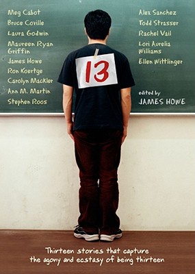 13: Thirteen Stories That Capture the Agony and Ecstasy of Being Thirteen - Howe, James (Editor)