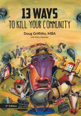 13 Ways to Kill Your Community 2nd Edition - Griffiths, Doug, and Clemmer, Kelly, and MacNeill, Paul (Contributions by)