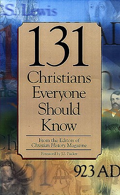 131 Christians Everyone Should Know - Christian History Magazine Editorial, and Galli, Mark (Editor), and Olsen, Ted (Editor)