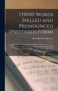 135000 Words Spelled and Pronounced (Preferred Form): Together With Valuable Hints and Illustrations For the Use of Capitals, Italics, Numerals, and Compound Words; Also Rules For Syllabication and Punctuation and a Large Lift of Homophones; Designed For