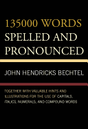 135000 Words Spelled and Pronounced: Together with Valuable Hints and Illustrations for the Use of Capitals, Italics, Numerals, and Compound Words (Classic Reprint)