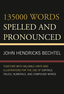 135000 Words Spelled and Pronounced: Together with Valuable Hints and Illustrations for the Use of Capitals, Italics, Numerals, and Compound Words