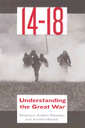 14-18: Understanding the Great War - Temerson, Catherine (Translated by), and Audoin-Rouzeau, Stephane, and Becker, Annette
