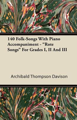 140 Folk-Songs with Piano Accompaniment - Rote Songs for Grades I, II and III - Davison, Archibald Thompson