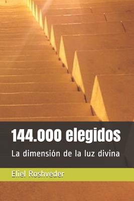 144.000 elegidos: La dimensi?n de la luz divina - Roshveder, Eliel