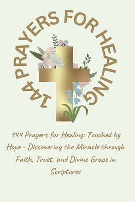 144 Prayers for Healing: Touched by Hope - Discovering the Miracle through Faith, Trust, and Divine Grace in Scriptures - V, Athena