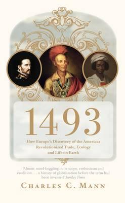 1493: How Europe's Discovery of the Americas Revolutionized Trade, Ecology and Life on Earth - Mann, Charles C.
