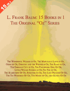 15 Books in 1: L. Frank Baum's Original Oz Series. the Wonderful Wizard of Oz, the Marvelous Land of Oz, Ozma of Oz, Dorothy and Th