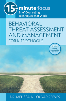 15-Minute Focus: Behavioral Threat Assessment and Management for K-12 Schools: Brief Counseling Techniques That Work - Louvar Reeves, Melissa A