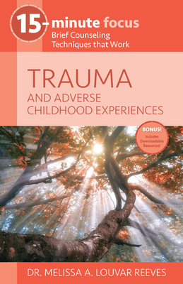 15-Minute Focus: Trauma and Adverse Childhood Experiences: Brief Counseling Techniques That Work - Louvar Reeves, Melissa A