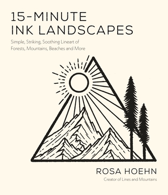 15-Minute Ink Landscapes: Simple, Striking, Soothing Lineart of Forests, Mountains, Beaches and More - Hoehn, Rosa