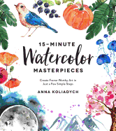 15-Minute Watercolor Masterpieces: Create Frame-Worthy Art in Just a Few Simple Steps