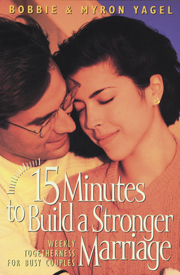 15 Minutes to Build a Stronger Marriage - Yagel, Myron, and Yagel, Bobbie