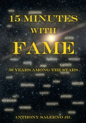 15 Minutes With Fame: 50 Years Among the Stars - Salerno, Anthony, Jr.