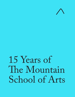 15 Years of The Mountain School of Arts (Special Edition): Light Blue Edition - Raudsepa, Ieva (Editor), and Pike, John (Editor), and Rogers, Tristan (Editor)