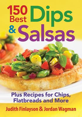 150 Best Dips and Salsas: Plus Recipes for Chips, Flatbreads and More - Finlayson, Judith, and Wagman, Jordan