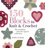 150 Blocks to Knit and Crochet: The Anything-but-the-square Collection