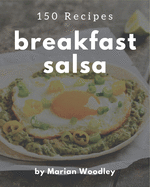 150 Breakfast Salsa Recipes: The Best Breakfast Salsa Cookbook on Earth