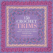 150 Crochet Trims: Designs for Beautiful Decorative Edgings, from Lacy Borders to Bobbles, Braids, and Fringes - Smith, Susan