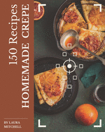150 Homemade Crepe Recipes: Explore Crepe Cookbook NOW!